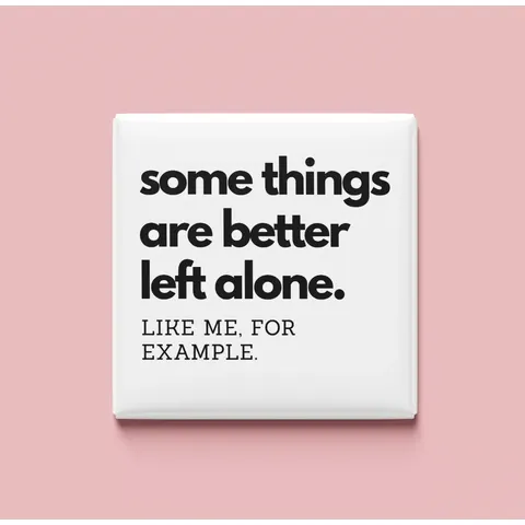 Some things are better left alone Magnet